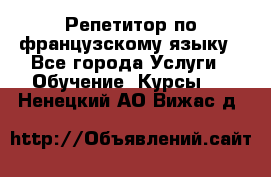 Репетитор по французскому языку - Все города Услуги » Обучение. Курсы   . Ненецкий АО,Вижас д.